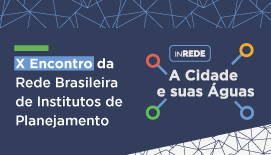 Um fundo azul escuro e branco, com linhas conectadas formando um mosaico, uma faixa azul escura sólida com alguns elementos gráficos. Texto: X Encontro da Rede Brasileira de Institutos de Planejamento; A CIdade e suas águas